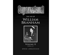 Supernatural - The Life of William Branham Volume II