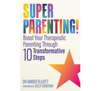 Superparenting! : Boost Your Therapeutic Parenting Through Ten Transformative Steps