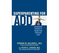 Superparenting for ADD: An Innovative Approach to Raising Your Distracted Child