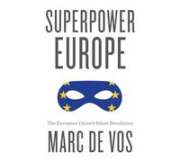 Superpower Europe : The European Union's Silent Revolution