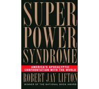 Superpower Syndrome: America's Apocalyptic Confrontation with the World (Nation Books): Written by Robert Jay Lifton, 2003 Edition, Publisher: Thunder's Mouth Press [Paperback]