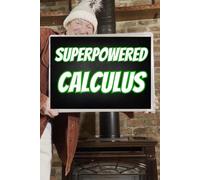 Superpowered Calculus: Limits, Derivatives, and Integrals (Superpowered Mathematics)