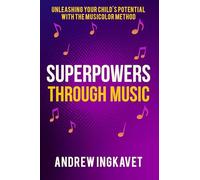 Superpowers Through Music: Unleashing Your Child's Potential With The Musicolor Method