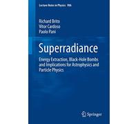 Superradiance: Energy Extraction, Black-Hole Bombs and Implications for Astrophysics and Particle Physics: 906 (Lecture Notes in Physics)