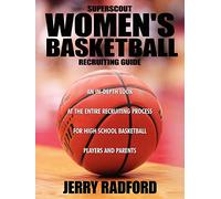 Superscout Women's Basketball Recruiting Guide: An In-Depth Look at the Entire Recruiting Process for High School Basketball Players and Parents