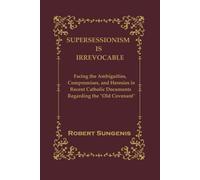 Supersessionism is Irrevocable: Facing the Ambiguities, Compromises, and Heresies in Recent Catholic Documents Concerning the “Old Covenant”