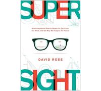 Supersight: What Augmented Reality Means for Our Lives, Our Work, and the Way We Imagine the Future