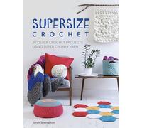 Supersize Crochet: 20 quick crochet projects using super chunky yarn