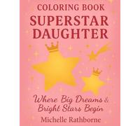Superstar Daughter Coloring Book: Perfect Gift book from Mom, Dad to Daughter (Superstar Kids Coloring Book Series - Where Big Dreams & Bright Stars Begin!)