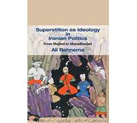 Superstition as Ideology in Iranian Politics: From Majlesi to Ahmadinejad: 35 (Cambridge Middle East Studies, Series Number 35)
