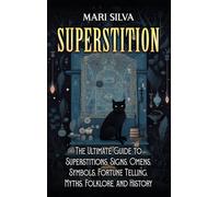 Superstition: The Ultimate Guide to Superstitions, Signs, Omens, Symbols, Fortune Telling, Myths, Folklore, and History