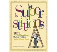 Superstitions: 1,013 of the Wackiest Myths, Fables & Old Wives' Tales