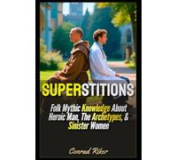 Superstitions: Folk Mythic Knowledge About Heroic Man, The Archetypes, & Sinister Women (Redpilled Wisdom (satire))