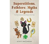 Superstitions, Folklore, Myths & Legends - The Origins, History & Facts of Popular Wives’ Tales