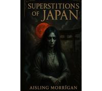 Superstitions of Japan: Ghosts, Curses, Rituals, and Spirits from the Shadows of Japanese Folklore