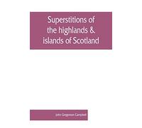 Superstitions of the highlands & islands of Scotland