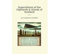 Superstitions of the Highlands & Islands of Scotland (Classic Books)