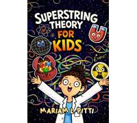 Superstring Theory for Kids: A Visual Journey Into the Smallest Building Blocks, Hidden Dimensions, and the Secrets of the Universe