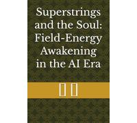 Superstrings and the Soul: Field-Energy Awakening in the AI Era