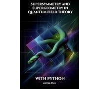 Supersymmetry and Supergeometry in Quantum Field Theory With Python (Mathematical Foundations of Quantum Field Theory)