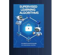 Supervised learning Algorithms: A student’s practical guide (AI Course)