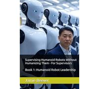 Supervising Humanoid Robots Without Humanizing Them - For Supervisors: Book 1: Humanoid Robot Leadership