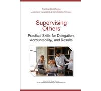 Supervising Others: Practical Skills for Delegation, Accountability, and Results (Leadership Development Pathway - Practical Skills Series)