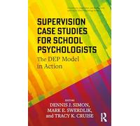 Supervision Case Studies for School Psychologists: The DEP Model in Action (Consultation, Supervision, and Professional Learning in School Psychology Series)