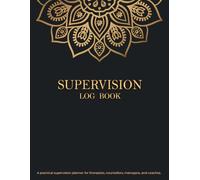 Supervision Log Book: Professional Session Planner for Therapists, Counsellors, Managers & Coaches
