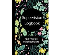 Supervision Logbook For Trainee Psychologists: Track and Reflect on your Supervision Sessions, Designed Specifically for Trainee Clinical Psychologists