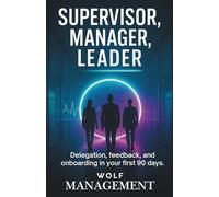 Supervisor, Manager, Leader: First-Time Manager Guide: Delegation, feedback, and onboarding in your first 90 days