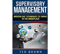 Supervisory Management: Modern Day Techniques To Survive In The Workplace