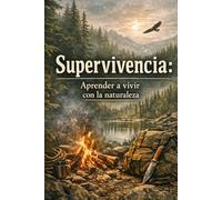 Supervivencia:aprende a vivir con la naturaleza: 1 (Supervivencia completa)