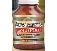 Supplements Exposed: The Truth They Don't Want You to Know About Vitamins, Minerals, and Their Effects on Your Health by Brian Clement (2009-10-15)
