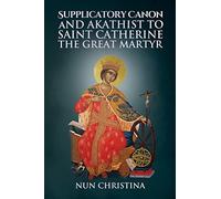 Supplicatory Canon and Akathist to Saint Catherine the Great Martyr