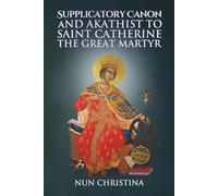 Supplicatory Canon and Akathist to Saint Catherine the Great Martyr