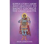 Supplicatory Canon and Akathist to Saint George the Great Martyr