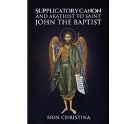 Supplicatory Canon and Akathist to Saint John the Baptist