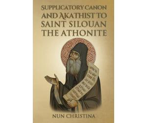 Supplicatory Canon and Akathist to Saint Silouan the Athonite
