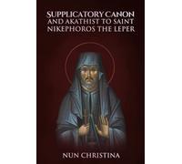 Supplicatory Canon and Akathist to St Nikephoros the Leper