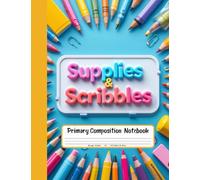 Supplies & Scribbles Primary Composition Notebook: Draw and Write Journal for Grades K-2 - Picture Area Included for Kids Who Love Pencils, Crayons, and Classroom Fun
