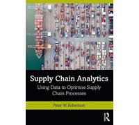 Supply Chain Analytics : Using Data to Optimise Supply Chain Processes
