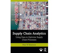 Supply Chain Analytics: Using Data to Optimise Supply Chain Processes (Mastering Business Analytics)