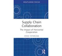 Supply Chain Collaboration: The Impact of Horizontal Cooperation (Routledge Focus on Business and Management)