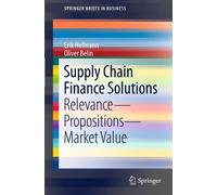 Supply Chain Finance Solutions: Relevance - Propositions - Market Value (SpringerBriefs in Business)