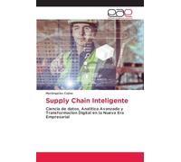 Supply Chain Inteligente: Ciencia de datos, Analitica Avanzada y Transformacion Digital en la Nueva Era Empresarial