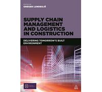 Supply Chain Management and Logistics in Construction: Delivering Tomorrow's Built Environment