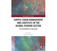 Supply Chain Management and Logistics in the Global Fashion Sector: The Sustainability Challenge (Textile Institute Series: Responsibility and Sustainability)