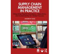 Supply Chain Management in Practice : Integrating Digital Innovations, Operations, and Sustainability for Global Success
