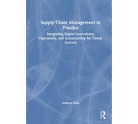 Supply Chain Management in Practice : Integrating Digital Innovations, Operations, and Sustainability for Global Success